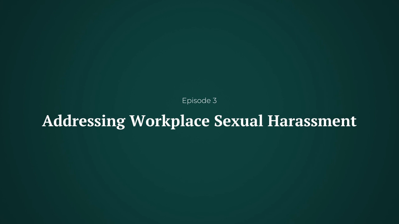 Sexual Harassment in Male Dominated Workplaces, Episode 3: Addressing Workplace Sexual Harassment
